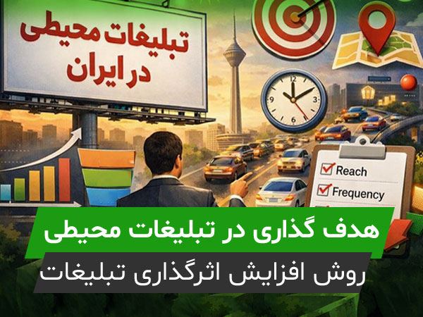 معیارهای هدف‌ گذاری در تبلیغات محیطی | چگونه اثرگذاری تبلیغات در ایران را بالا ببریم؟